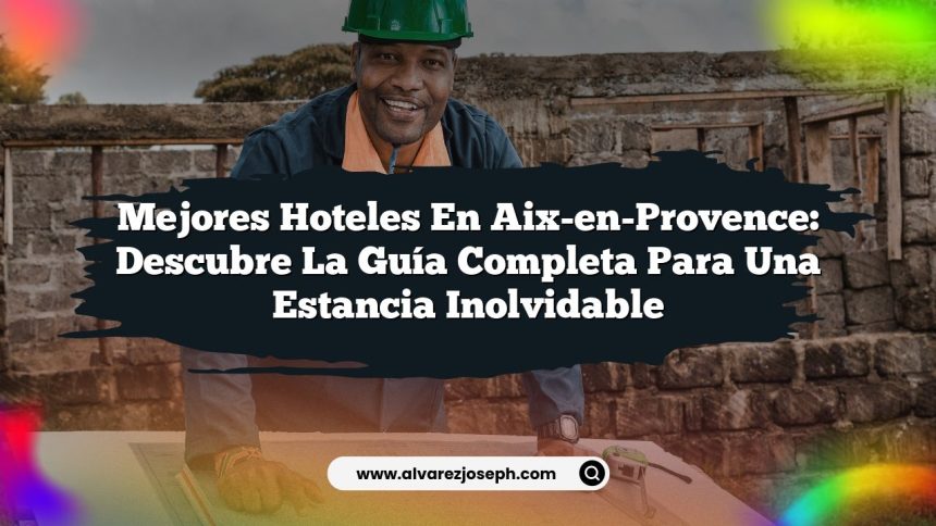 Imagen de Mejores Hoteles en Aix-en-Provence: Descubre la Guía Completa para una Estancia Inolvidable Mejores Hoteles en Aix-en-Provence: Descubre la Guía Completa para una Estancia Inolvidable
