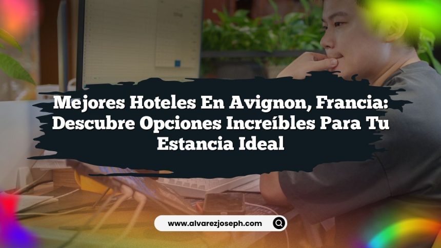 Imagen de Mejores Hoteles en Avignon, Francia: Descubre Opciones Increíbles para Tu Estancia Ideal Mejores Hoteles en Avignon, Francia: Descubre Opciones Increíbles para Tu Estancia Ideal