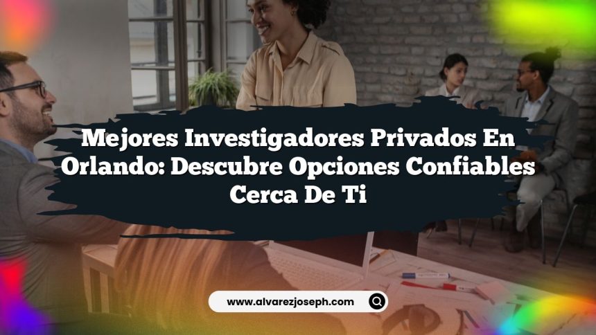 Imagen de Mejores Investigadores Privados en Orlando: Descubre Opciones Confiables Cerca de Ti Mejores Investigadores Privados en Orlando: Descubre Opciones Confiables Cerca de Ti
