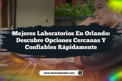 Mejores Laboratorios en Orlando: Descubre Opciones Cercanas y Confiables Rápidamente