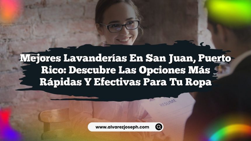 Mejores Lavanderías en San Juan, Puerto Rico: Descubre las Opciones Más Rápidas y Efectivas para Tu Ropa