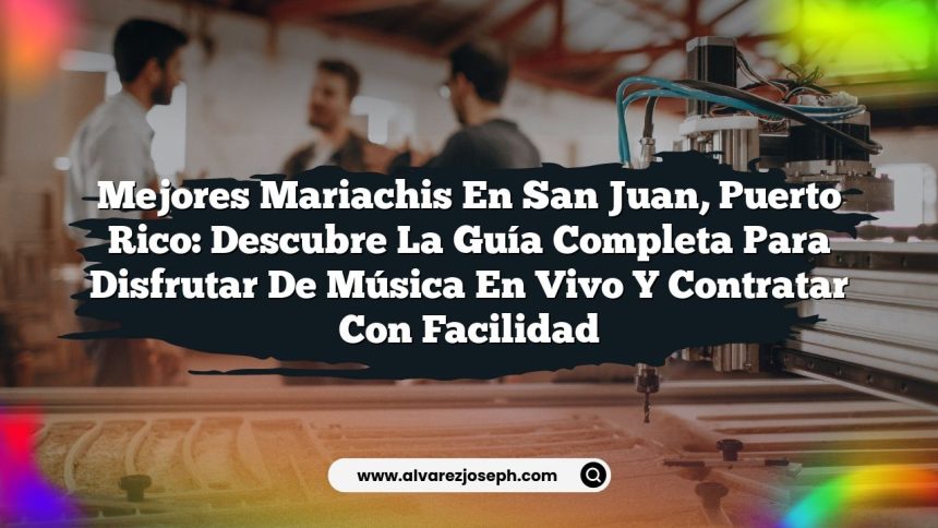 Mejores Mariachis en San Juan, Puerto Rico: Descubre la Guía Completa para Disfrutar de Música en Vivo y Contratar con Facilidad