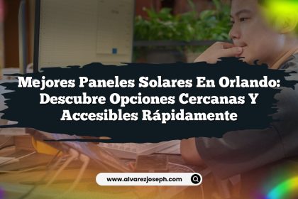 Mejores Paneles Solares en Orlando: Descubre Opciones Cercanas y Accesibles Rápidamente