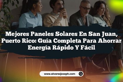 Mejores Paneles Solares en San Juan, Puerto Rico: Guía Completa para Ahorrar Energía Rápido y Fácil