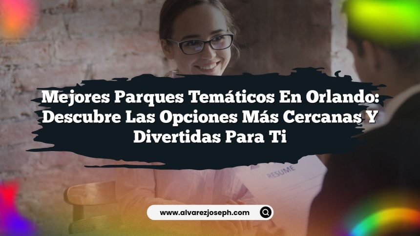 Mejores Parques Temáticos en Orlando: Descubre las Opciones Más Cercanas y Divertidas para Ti