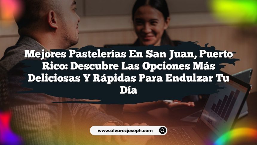 Mejores Pastelerías en San Juan, Puerto Rico: Descubre las Opciones Más Deliciosas y Rápidas para Endulzar tu Día