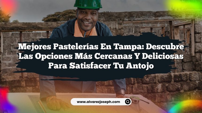 Mejores Pastelerías en Tampa: Descubre las Opciones Más Cercanas y Deliciosas para Satisfacer tu Antojo
