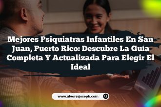 Mejores Psiquiatras Infantiles en San Juan, Puerto Rico: Descubre la Guía Completa y Actualizada para Elegir el Ideal