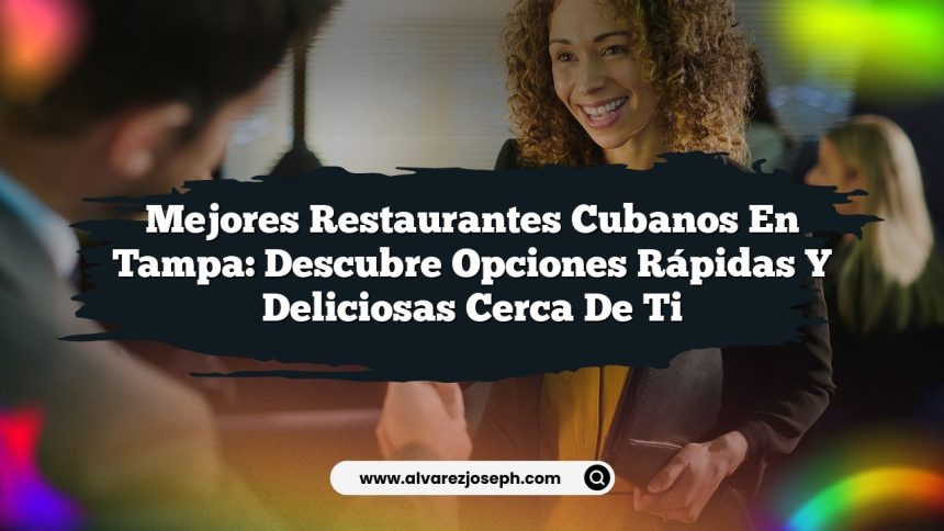 Mejores Restaurantes Cubanos en Tampa: Descubre Opciones Rápidas y Deliciosas Cerca de Ti