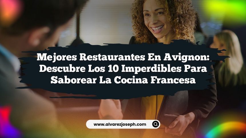 Mejores Restaurantes en Avignon: Descubre los 10 Imperdibles para Saborear la Cocina Francesa