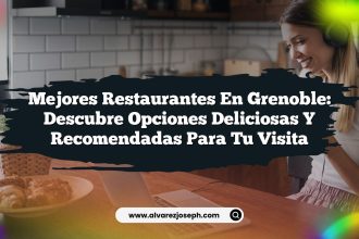 Mejores Restaurantes en Grenoble: Descubre Opciones Deliciosas y Recomendadas para Tu Visita