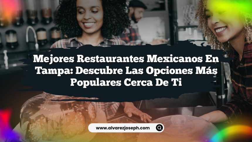 Imagen de Mejores Restaurantes Mexicanos en Tampa: Descubre las Opciones Más Populares Cerca de Ti Mejores Restaurantes Mexicanos en Tampa: Descubre las Opciones Más Populares Cerca de Ti