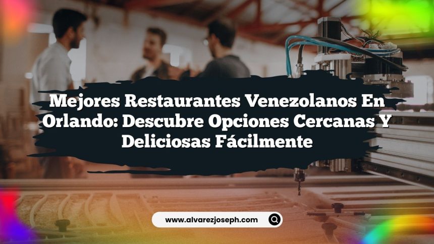 Mejores Restaurantes Venezolanos en Orlando: Descubre Opciones Cercanas y Deliciosas fácilmente