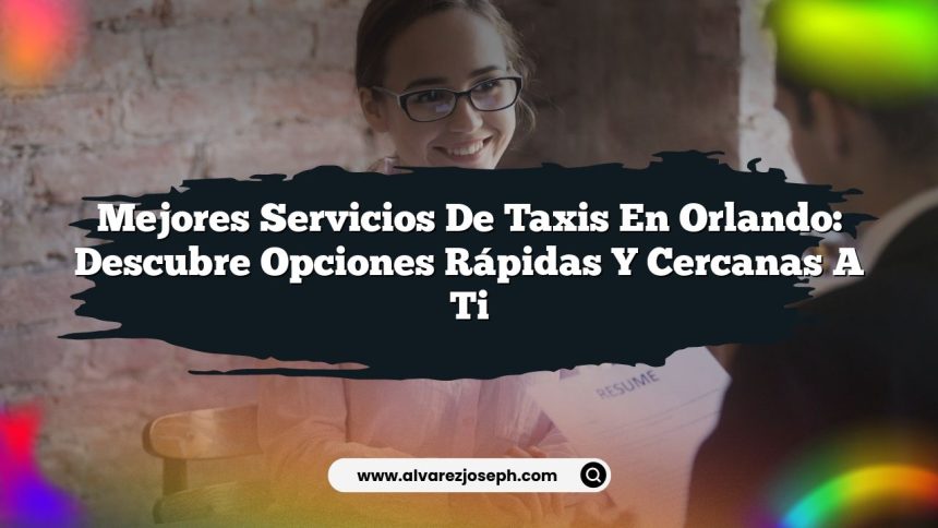 Mejores Servicios de Taxis en Orlando: Descubre Opciones Rápidas y Cercanas a Ti