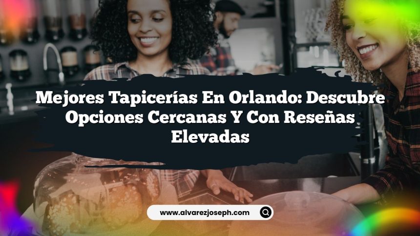 Imagen de Mejores Tapicerías en Orlando: Descubre Opciones Cercanas y Con Reseñas Elevadas Mejores Tapicerías en Orlando: Descubre Opciones Cercanas y Con Reseñas Elevadas