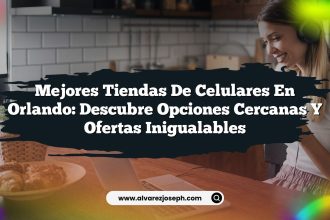 Mejores Tiendas de Celulares en Orlando: Descubre Opciones Cercanas y Ofertas Inigualables