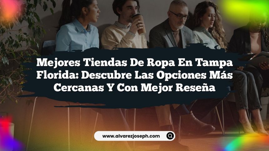 Imagen de Mejores Tiendas de Ropa en Tampa Florida: Descubre las Opciones Más Cercanas y Con Mejor Reseña Mejores Tiendas de Ropa en Tampa Florida: Descubre las Opciones Más Cercanas y Con Mejor Reseña