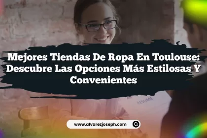 Mejores Tiendas de Ropa en Toulouse: Descubre las Opciones Más Estilosas y Convenientes