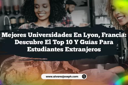 Mejores Universidades en Lyon, Francia: Descubre el Top 10 y Guías para Estudiantes Extranjeros