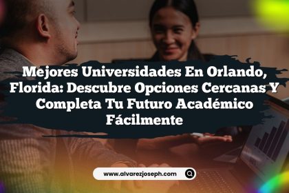 Mejores Universidades en Orlando, Florida: Descubre Opciones Cercanas y Completa tu Futuro Académico fácilmente