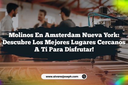 Molinos en Amsterdam Nueva York: Descubre los Mejores Lugares Cercanos a Ti para Disfrutar!