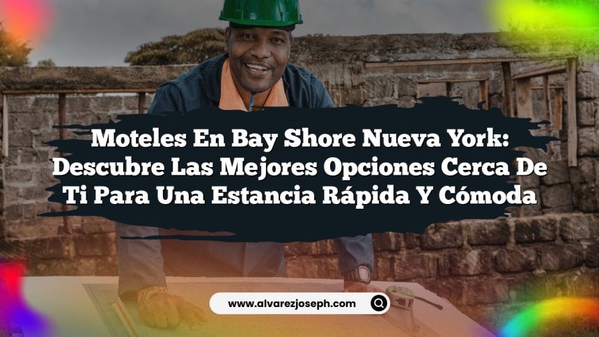 Moteles en Bay Shore Nueva York: Descubre las Mejores Opciones Cerca de Ti para una Estancia Rápida y Cómoda