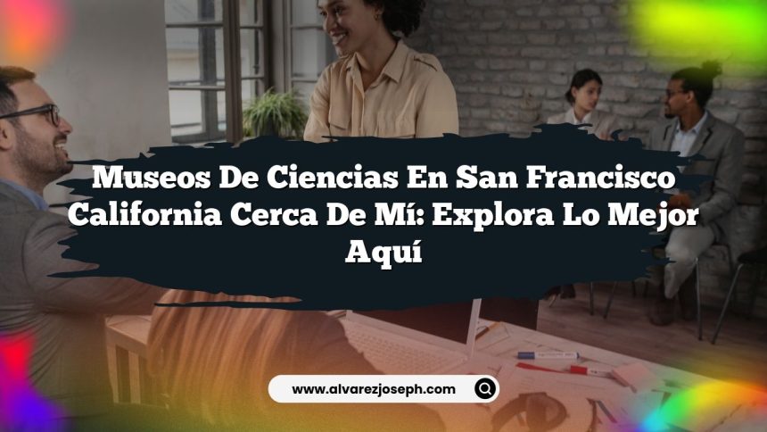 Imagen de Museos De Ciencias En San Francisco California Cerca De Mí: Explora Lo Mejor Aquí Museos De Ciencias En San Francisco California Cerca De Mí: Explora Lo Mejor Aquí