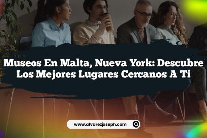 Museos en Malta, Nueva York: Descubre los Mejores Lugares Cercanos a Ti