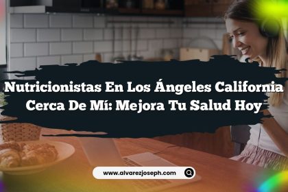 Nutricionistas En Los Ángeles California Cerca De Mí: Mejora Tu Salud Hoy