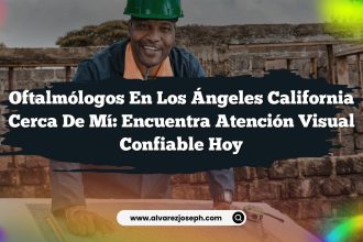 Oftalmólogos En Los Ángeles California Cerca De Mí: Encuentra Atención Visual Confiable Hoy