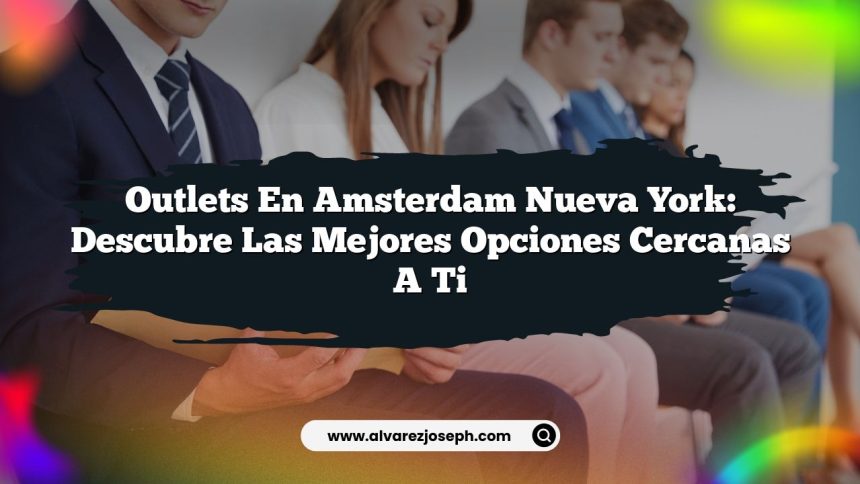 Outlets en Amsterdam Nueva York: Descubre las Mejores Opciones Cercanas a Ti