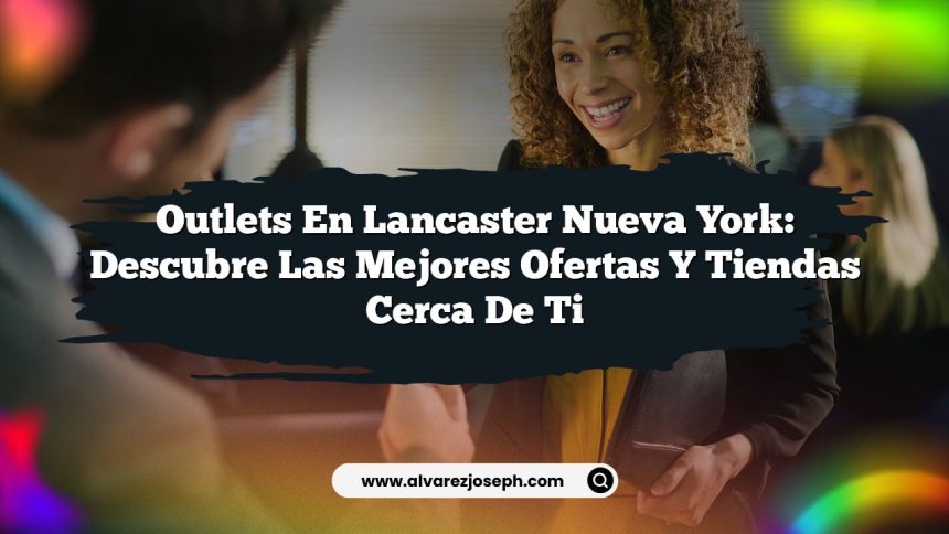 Imagen de Outlets en Lancaster Nueva York: Descubre las Mejores Ofertas y Tiendas Cerca de Ti Outlets en Lancaster Nueva York: Descubre las Mejores Ofertas y Tiendas Cerca de Ti