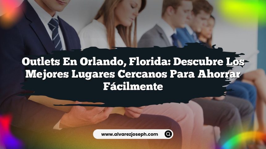 Outlets en Orlando, Florida: Descubre los Mejores Lugares Cercanos para Ahorrar Fácilmente