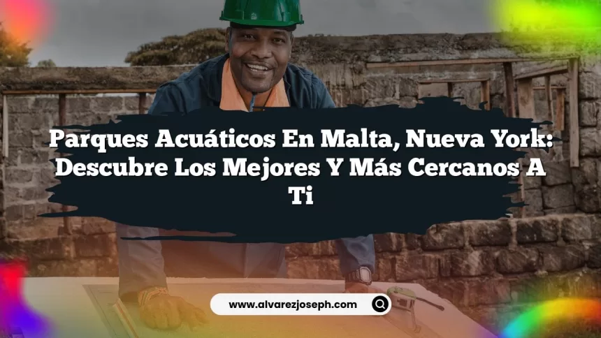 Parques Acuáticos en Malta, Nueva York: Descubre los Mejores y Más Cercanos a Ti