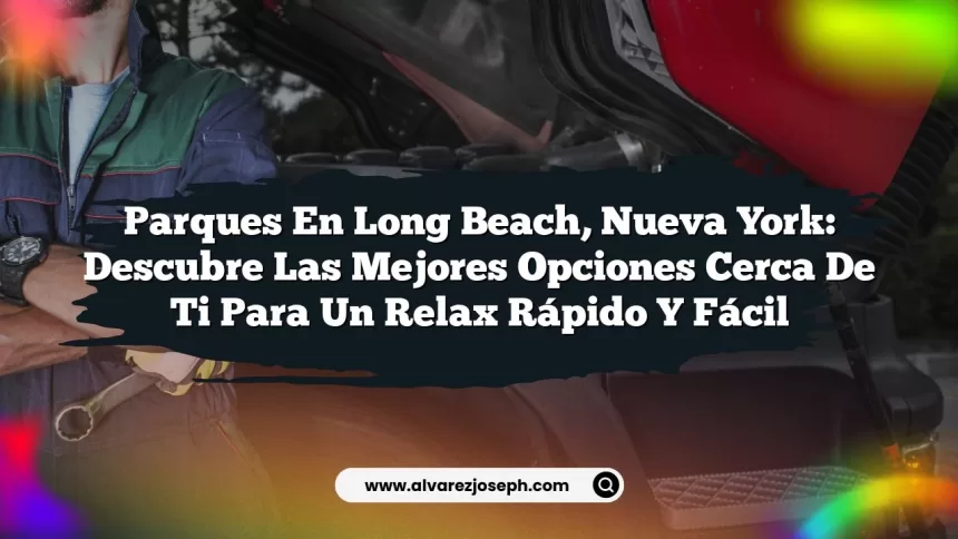 Parques en Long Beach, Nueva York: Descubre las Mejores Opciones Cerca de Ti para un Relax Rápido y Fácil
