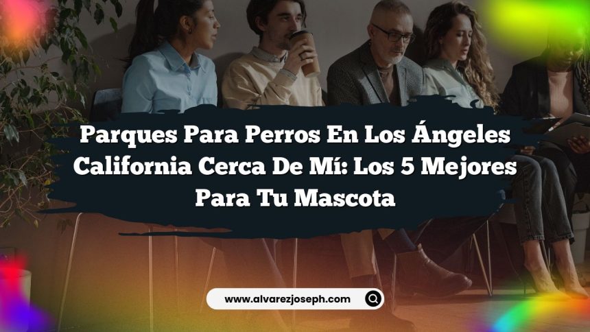 Imagen de Parques Para Perros en Los Ángeles California Cerca de Mí: Los 5 Mejores para Tu Mascota Parques Para Perros en Los Ángeles California Cerca de Mí: Los 5 Mejores para Tu Mascota