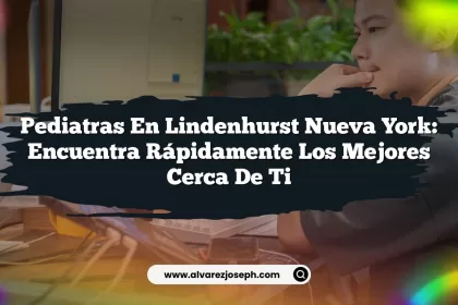 Pediatras en Lindenhurst Nueva York: Encuentra Rápidamente los Mejores Cerca de Ti