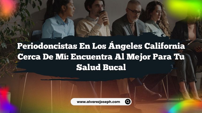 Imagen de Periodoncistas En Los Ángeles California Cerca De Mí: Encuentra al Mejor para tu Salud Bucal Periodoncistas En Los Ángeles California Cerca De Mí: Encuentra al Mejor para tu Salud Bucal