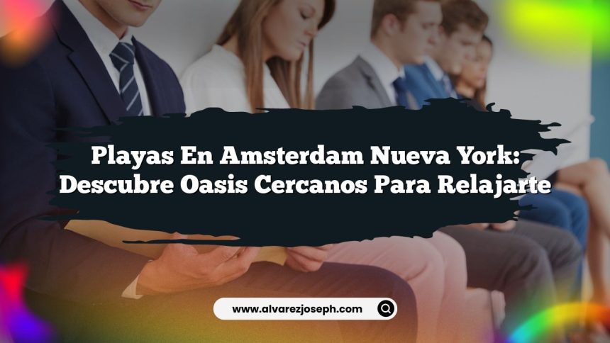 Playas en Amsterdam Nueva York: Descubre Oasis Cercanos Para Relajarte