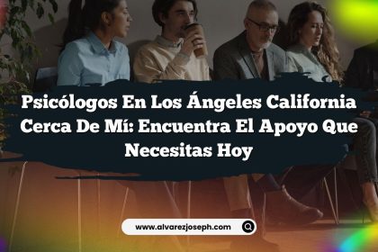 Psicólogos en Los Ángeles California Cerca de Mí: Encuentra el Apoyo que Necesitas Hoy