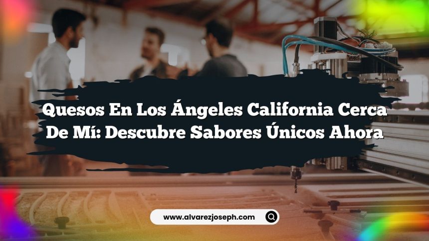 Imagen de Quesos En Los Ángeles California Cerca De Mí: Descubre Sabores Únicos Ahora Quesos En Los Ángeles California Cerca De Mí: Descubre Sabores Únicos Ahora