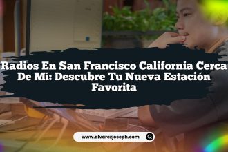 Radios En San Francisco California Cerca De Mí: Descubre Tu Nueva Estación Favorita