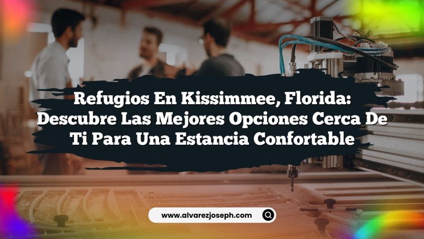 Refugios en Kissimmee, Florida: Descubre las Mejores Opciones Cerca de Ti para una Estancia Confortable