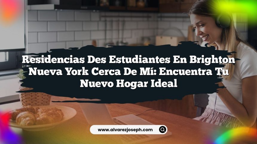 Residencias Des Estudiantes En Brighton Nueva York Cerca De Mí: Encuentra Tu Nuevo Hogar Ideal