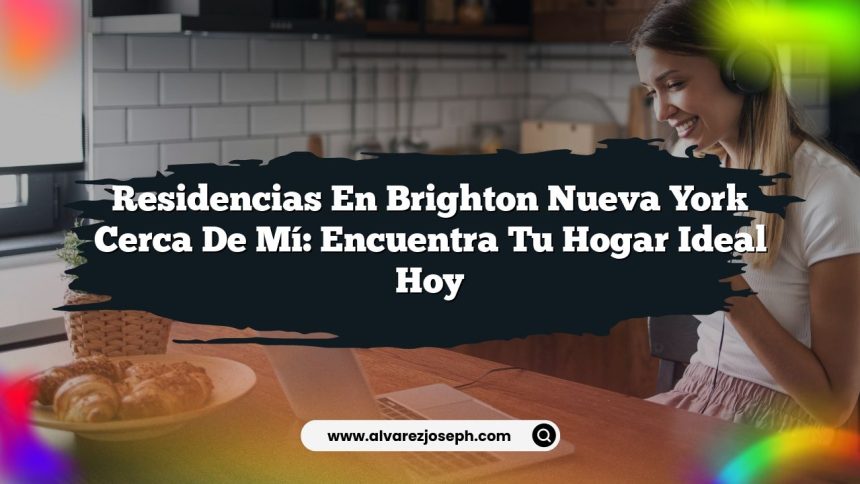 Residencias En Brighton Nueva York Cerca De Mí: Encuentra Tu Hogar Ideal Hoy