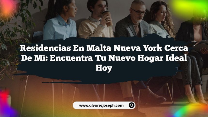 Residencias En Malta Nueva York Cerca De Mí: Encuentra Tu Nuevo Hogar Ideal Hoy