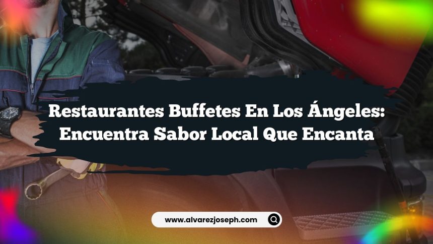 Imagen de Restaurantes Buffetes En Los Ángeles: Encuentra Sabor Local Que Encanta Restaurantes Buffetes En Los Ángeles: Encuentra Sabor Local Que Encanta