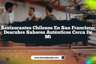 Restaurantes Chilenos En San Francisco: Descubre Sabores Auténticos Cerca De Mí