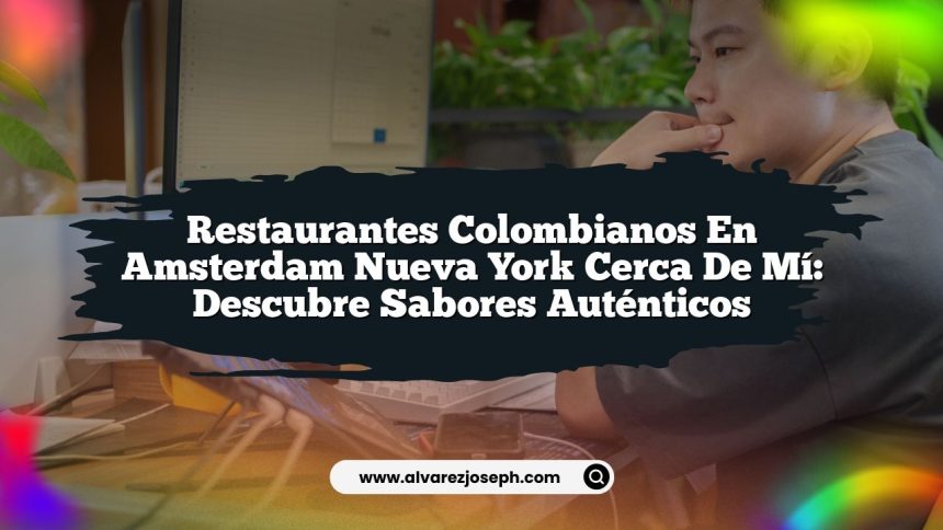Restaurantes Colombianos En Amsterdam Nueva York Cerca De Mí: Descubre Sabores Auténticos