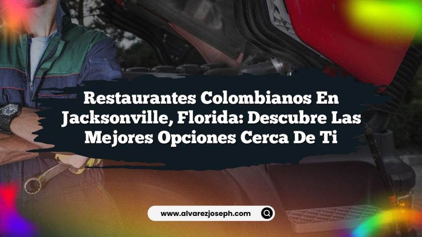 Imagen de Restaurantes Colombianos en Jacksonville, Florida: Descubre las Mejores Opciones Cerca de Ti Restaurantes Colombianos en Jacksonville, Florida: Descubre las Mejores Opciones Cerca de Ti